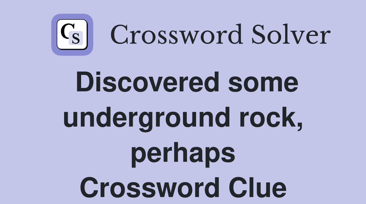 Discovered some underground rock, perhaps Crossword Clue Answers